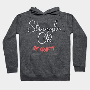 Struggle On (be Crafty) text Hoodie